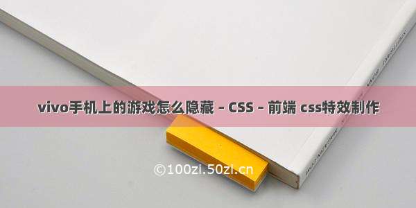 vivo手机上的游戏怎么隐藏 – CSS – 前端 css特效制作