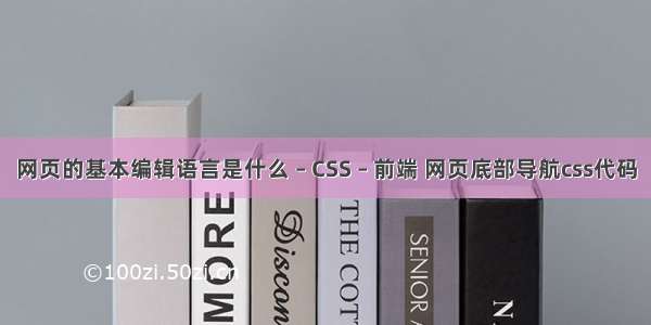 网页的基本编辑语言是什么 – CSS – 前端 网页底部导航css代码