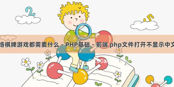 开发一款网络棋牌游戏都需要什么 – PHP基础 – 前端 php文件打开不显示中文乱码怎么办