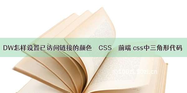 DW怎样设置已访问链接的颜色 – CSS – 前端 css中三角形代码