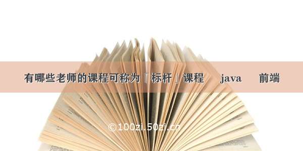 有哪些老师的课程可称为「标杆」课程 – java – 前端