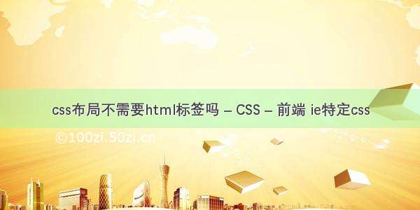 css布局不需要html标签吗 – CSS – 前端 ie特定css