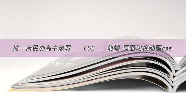 被一所民办高中录取 – CSS – 前端 页面切换动画css