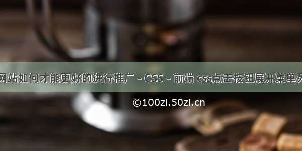 新网站如何才能更好的进行推广 – CSS – 前端 css点击按钮展开菜单列表