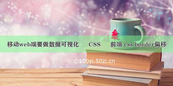 移动web端要做数据可视化 – CSS – 前端 css border偏移