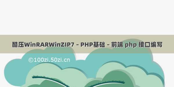 酷压WinRARWinZIP7 – PHP基础 – 前端 php 接口编写