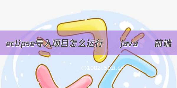 eclipse导入项目怎么运行 – java – 前端