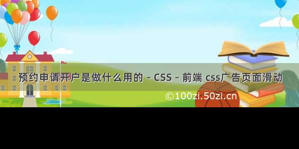 预约申请开户是做什么用的 – CSS – 前端 css广告页面滑动