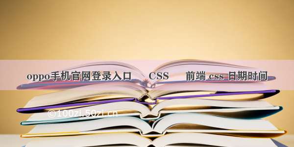 oppo手机官网登录入口 – CSS – 前端 css 日期时间