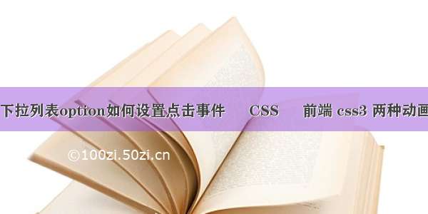 下拉列表option如何设置点击事件 – CSS – 前端 css3 两种动画