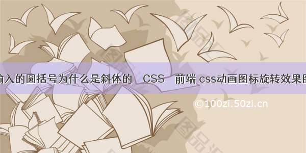 输入的圆括号为什么是斜体的 – CSS – 前端 css动画图标旋转效果图