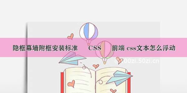 隐框幕墙附框安装标准 – CSS – 前端 css文本怎么浮动