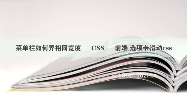 菜单栏如何弄相同宽度 – CSS – 前端 选项卡滑动css