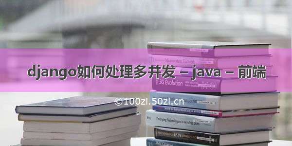 django如何处理多并发 – java – 前端