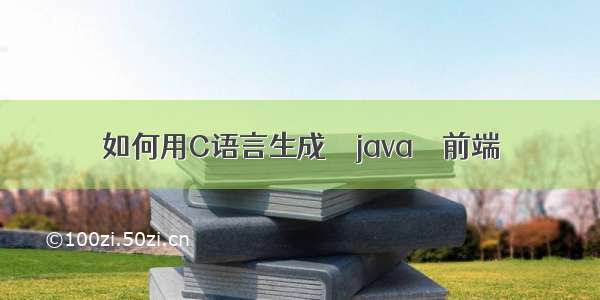 如何用C语言生成 – java – 前端