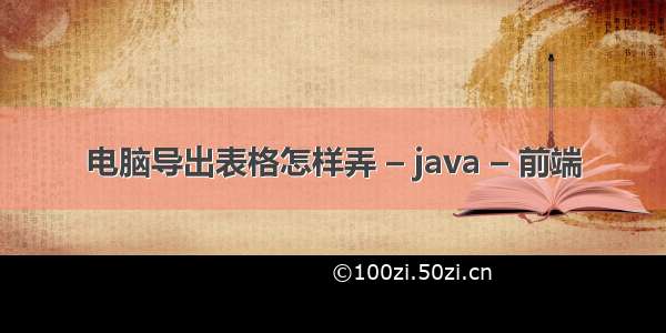 电脑导出表格怎样弄 – java – 前端