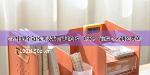 dw中哪个链接可以设置超链接 – CSS – 前端 css颜色柔和