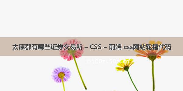 太原都有哪些证券交易所 – CSS – 前端 css网站轮播代码