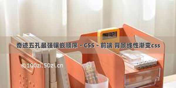 奇迹五孔最强镶嵌顺序 – CSS – 前端 背景线性渐变css