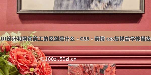 UI设计和网页美工的区别是什么 – CSS – 前端 css怎样给字体描边