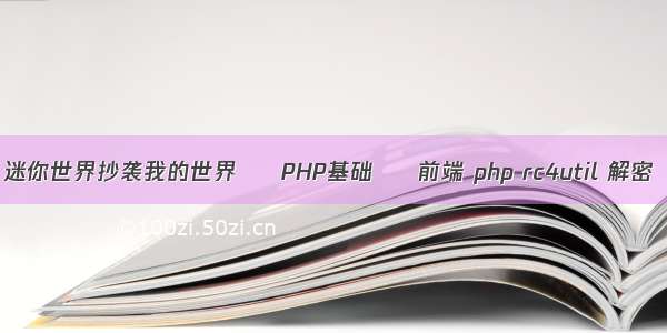 迷你世界抄袭我的世界 – PHP基础 – 前端 php rc4util 解密