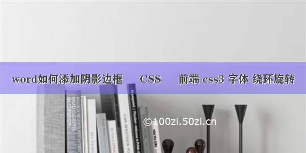 word如何添加阴影边框 – CSS – 前端 css3 字体 绕环旋转