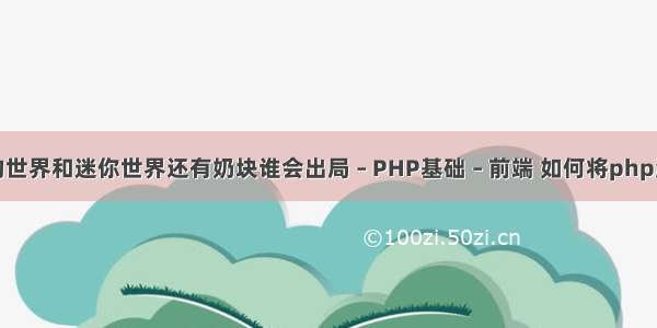 将来我的世界和迷你世界还有奶块谁会出局 – PHP基础 – 前端 如何将php源码安装