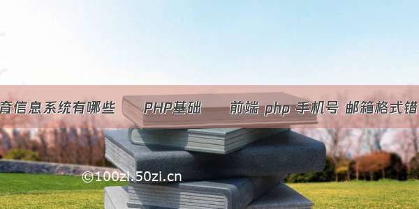 教育信息系统有哪些 – PHP基础 – 前端 php 手机号 邮箱格式错误