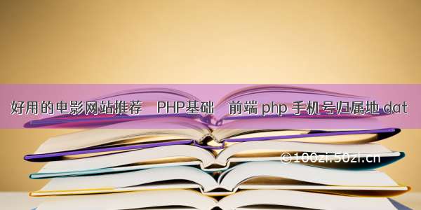 好用的电影网站推荐 – PHP基础 – 前端 php 手机号归属地 dat