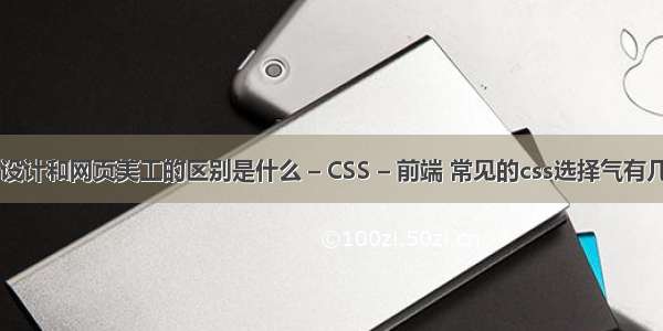 UI设计和网页美工的区别是什么 – CSS – 前端 常见的css选择气有几种