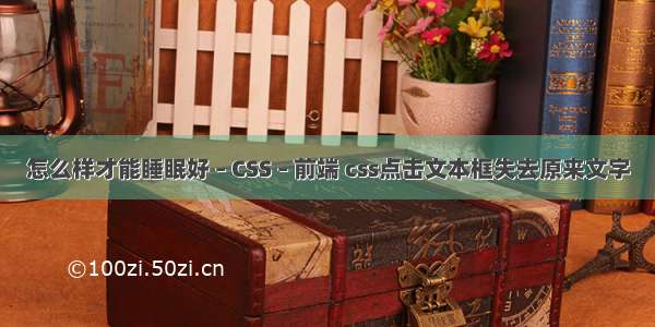 怎么样才能睡眠好 – CSS – 前端 css点击文本框失去原来文字