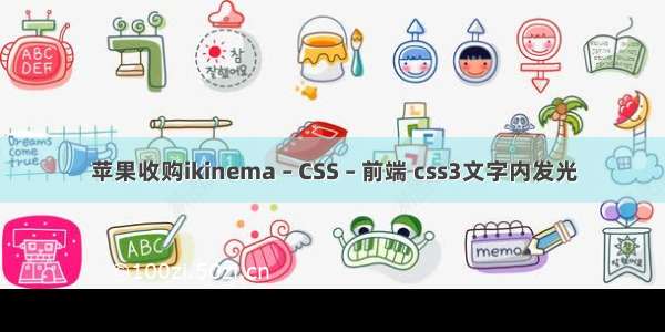 苹果收购ikinema – CSS – 前端 css3文字内发光