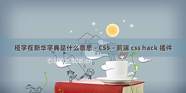 桠字在新华字典是什么意思 – CSS – 前端 css hack 插件