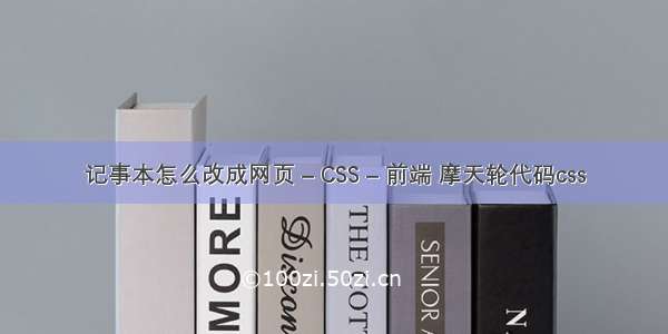 记事本怎么改成网页 – CSS – 前端 摩天轮代码css