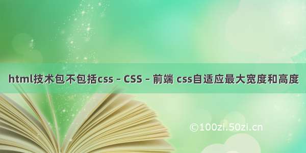 html技术包不包括css – CSS – 前端 css自适应最大宽度和高度