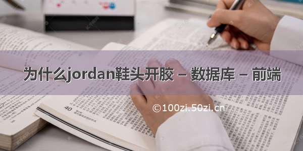 为什么jordan鞋头开胶 – 数据库 – 前端