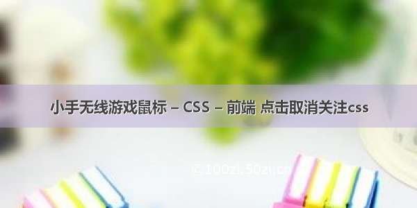 小手无线游戏鼠标 – CSS – 前端 点击取消关注css