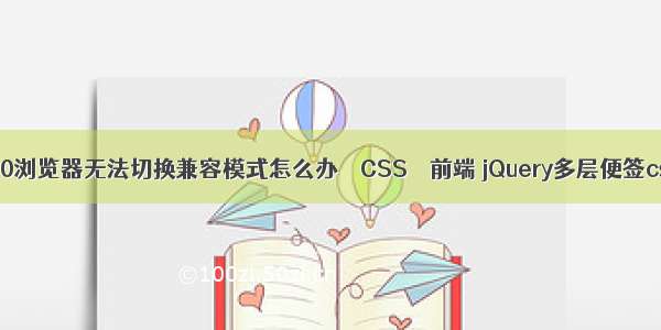 360浏览器无法切换兼容模式怎么办 – CSS – 前端 jQuery多层便签css