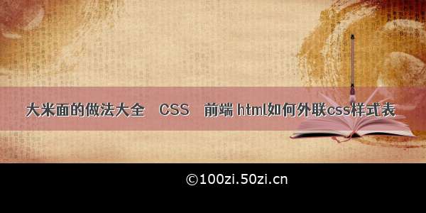 大米面的做法大全 – CSS – 前端 html如何外联css样式表