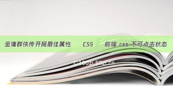 金庸群侠传开局最佳属性 – CSS – 前端 css 不可点击状态