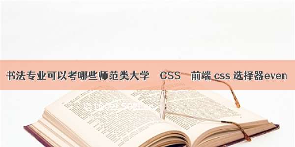 书法专业可以考哪些师范类大学 – CSS – 前端 css 选择器even
