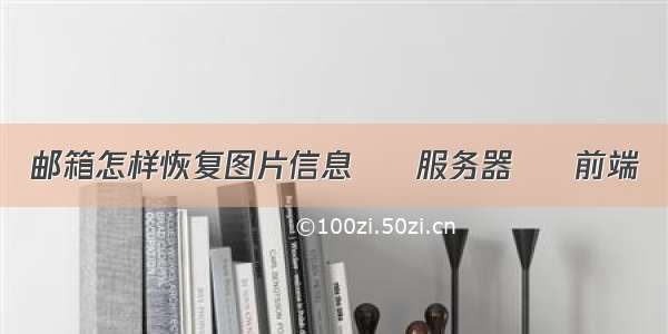 邮箱怎样恢复图片信息 – 服务器 – 前端