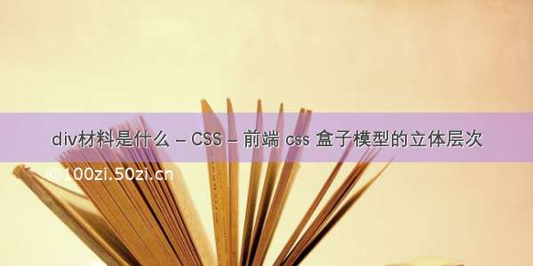 div材料是什么 – CSS – 前端 css 盒子模型的立体层次