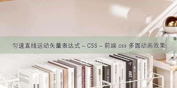 匀速直线运动矢量表达式 – CSS – 前端 css 多圆动画效果