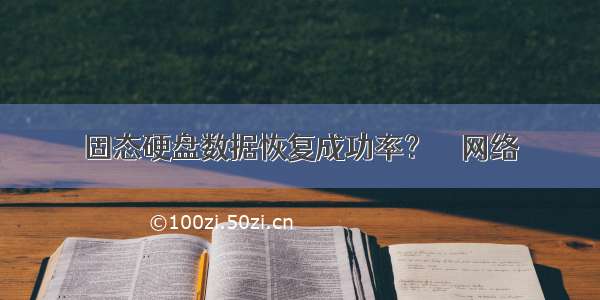 固态硬盘数据恢复成功率？ – 网络