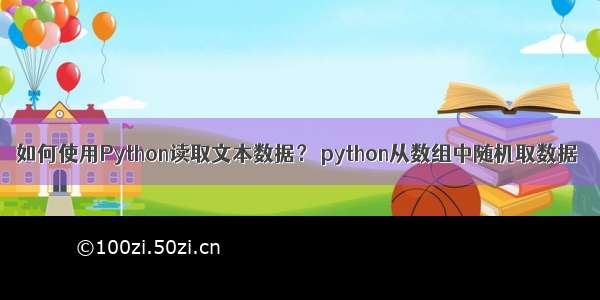 如何使用Python读取文本数据？ python从数组中随机取数据