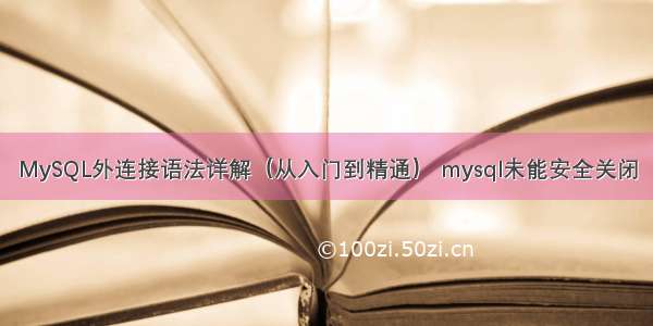 MySQL外连接语法详解（从入门到精通） mysql未能安全关闭