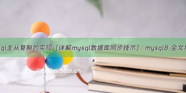 mysql主从复制的实现（详解mysql数据库同步技术） mysql8 全文搜索