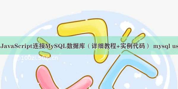 如何使用JavaScript连接MySQL数据库（详细教程+实例代码） mysql user表误删