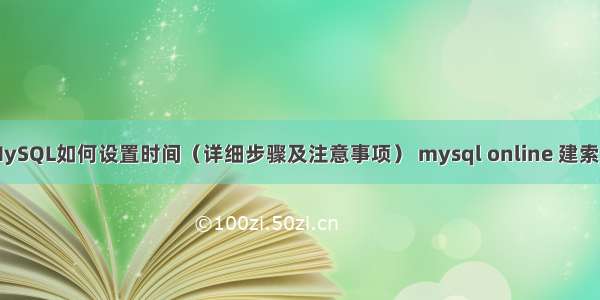 MySQL如何设置时间（详细步骤及注意事项） mysql online 建索引